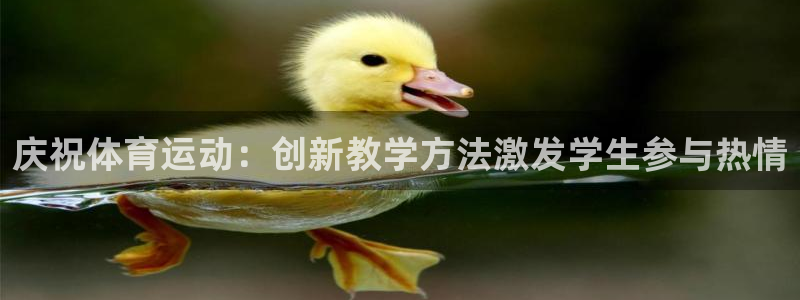 火爆体育app官方下载安装最新版本：庆祝体育运动：创新教学方法激发学生参与热情