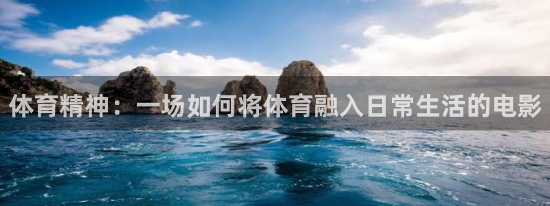 火爆体育app官方下载安装最新版本：体育精神：一场如何将体育融入日常生活的电影