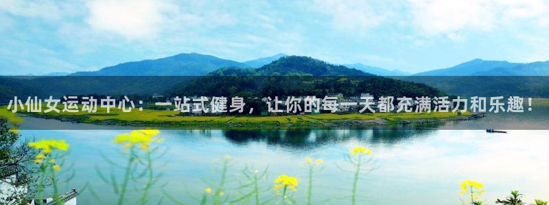 火爆体育app官方下载：小仙女运动中心：一站式健身，让你的每一天都充满活力和乐趣！